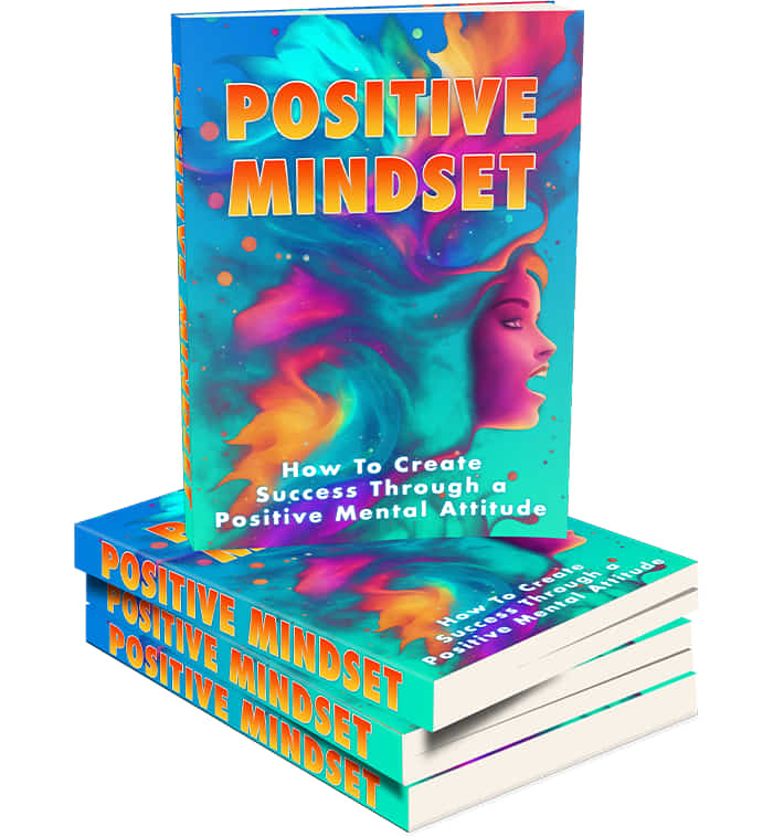 Positive Mindset How To Create Success Through a Positive Mental Attitude